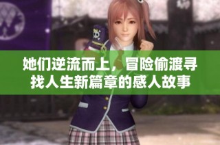 她们逆流而上，冒险偷渡寻找人生新篇章的感人故事
