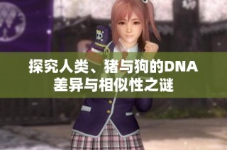 探究人类、猪与狗的DNA差异与相似性之谜