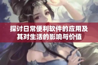 探讨日常便利软件的应用及其对生活的影响与价值