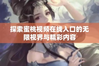 探索蜜桃视频在线入口的无限视界与精彩内容