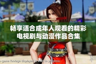 畅享适合成年人观看的精彩电视剧与动漫作品合集