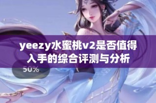 yeezy水蜜桃v2是否值得入手的综合评测与分析