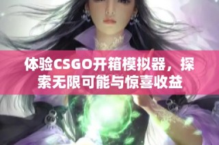 体验CSGO开箱模拟器，探索无限可能与惊喜收益