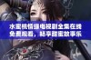 水蜜桃情缘电视剧全集在线免费观看，畅享甜蜜故事乐趣