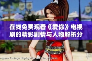 在线免费观看《爱你》电视剧的精彩剧情与人物解析分享