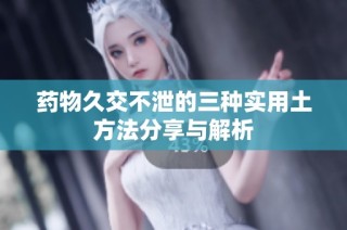 药物久交不泄的三种实用土方法分享与解析