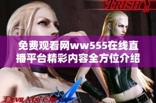 免费观看网ww555在线直播平台精彩内容全方位介绍