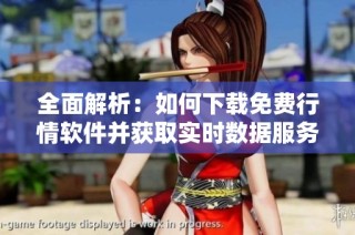 全面解析：如何下载免费行情软件并获取实时数据服务