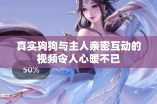 真实狗狗与主人亲密互动的视频令人心暖不已