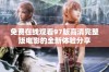 免费在线观看97版高清完整版电影的全新体验分享