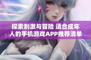 探索刺激与冒险 适合成年人的手机游戏APP推荐清单