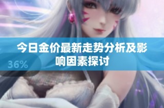 今日金价最新走势分析及影响因素探讨