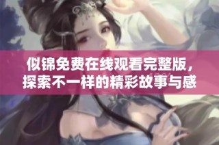 似锦免费在线观看完整版，探索不一样的精彩故事与感动体验