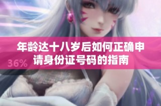 年龄达十八岁后如何正确申请身份证号码的指南