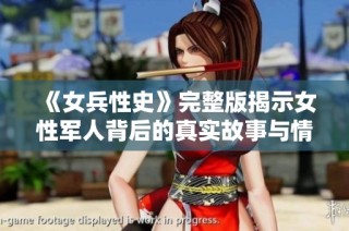 《女兵性史》完整版揭示女性军人背后的真实故事与情感生活