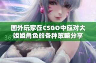 国外玩家在CSGO中应对大姐姐角色的各种策略分享