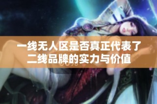 一线无人区是否真正代表了二线品牌的实力与价值
