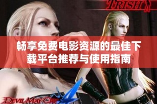 畅享免费电影资源的最佳下载平台推荐与使用指南