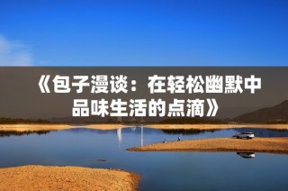 《包子漫谈：在轻松幽默中品味生活的点滴》