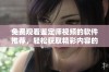 免费观看鉴定师视频的软件推荐，轻松获取精彩内容的方法