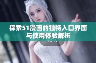 探索51漫画的独特入口界面与使用体验解析