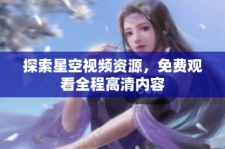 探索星空视频资源，免费观看全程高清内容