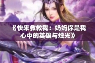 《快来救救我：妈妈你是我心中的英雄与烛光》