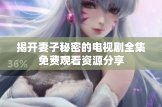 揭开妻子秘密的电视剧全集免费观看资源分享