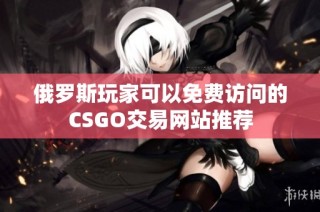 俄罗斯玩家可以免费访问的CSGO交易网站推荐