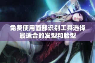 免费使用面部识别工具选择最适合的发型和脸型