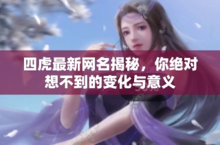 四虎最新网名揭秘，你绝对想不到的变化与意义