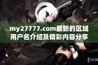 my27777.com最新的区域用户名介绍及精彩内容分享