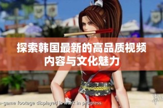 探索韩国最新的高品质视频内容与文化魅力