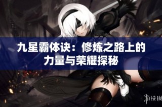 九星霸体诀：修炼之路上的力量与荣耀探秘