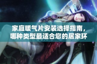 家庭暖气片安装选择指南，哪种类型最适合您的居家环境