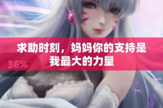 求助时刻，妈妈你的支持是我最大的力量