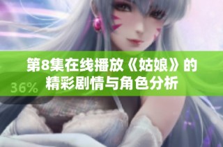 第8集在线播放《姑娘》的精彩剧情与角色分析