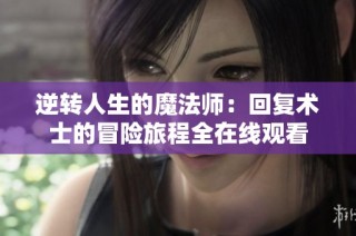 逆转人生的魔法师：回复术士的冒险旅程全在线观看