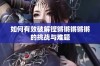 如何有效破解铿锵锵锵锵锵的挑战与难题