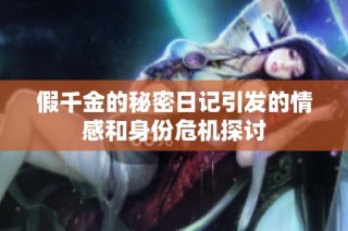 假千金的秘密日记引发的情感和身份危机探讨