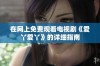 在网上免费观看电视剧《爱丫爱丫》的详细指南