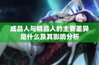 成品人与精品人的主要差异是什么及其影响分析