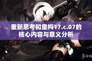 重新思考和重构17.c.07的核心内容与意义分析