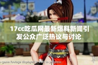 17cc吃瓜网最新爆料新闻引发公众广泛热议与讨论