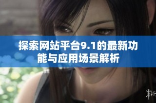 探索网站平台9.1的最新功能与应用场景解析