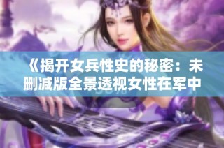 《揭开女兵性史的秘密：未删减版全景透视女性在军中的真实经历》