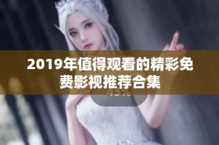 2019年值得观看的精彩免费影视推荐合集