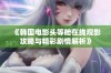 《韩国电影头等舱在线观影攻略与精彩剧情解析》