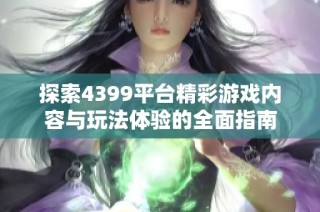 探索4399平台精彩游戏内容与玩法体验的全面指南
