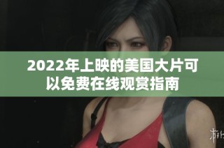 2022年上映的美国大片可以免费在线观赏指南